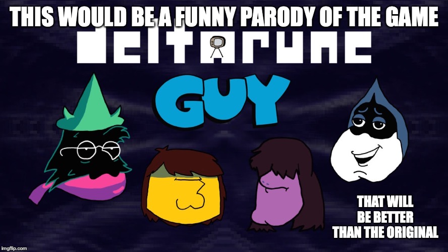 Deltarune Guy | THIS WOULD BE A FUNNY PARODY OF THE GAME; THAT WILL BE BETTER THAN THE ORIGINAL | image tagged in deltarune,family guy,memes,parody | made w/ Imgflip meme maker