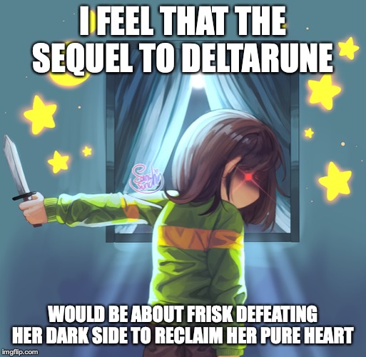Deltarune Ending | I FEEL THAT THE SEQUEL TO DELTARUNE; WOULD BE ABOUT FRISK DEFEATING HER DARK SIDE TO RECLAIM HER PURE HEART | image tagged in deltarune,sequel,memes,gaming | made w/ Imgflip meme maker