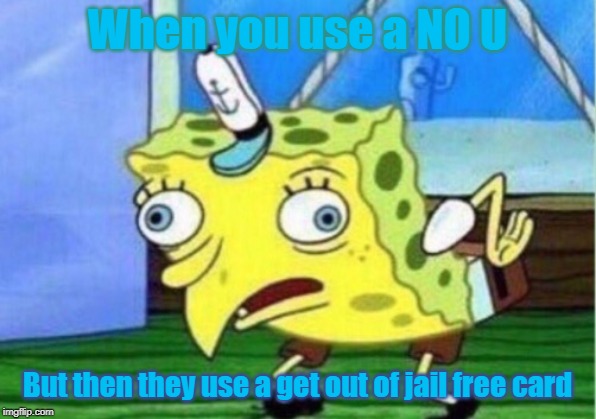 Mocking Spongebob Meme | When you use a NO U; But then they use a get out of jail free card | image tagged in memes,mocking spongebob | made w/ Imgflip meme maker