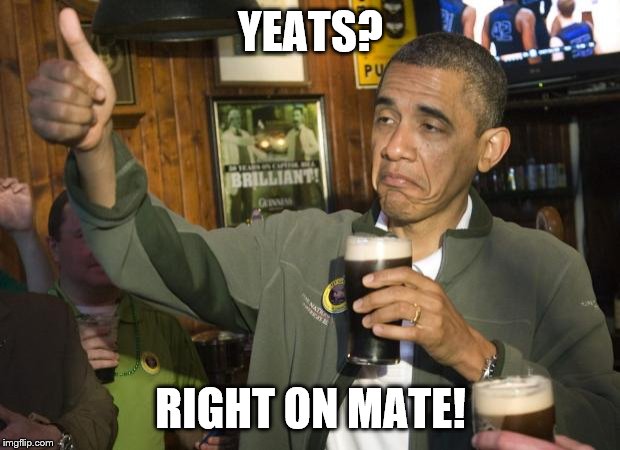 Not Bad | YEATS? RIGHT ON MATE! | image tagged in not bad | made w/ Imgflip meme maker