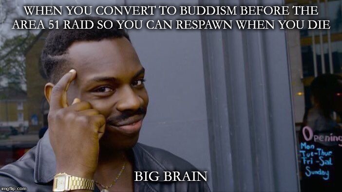 Roll Safe Think About It | WHEN YOU CONVERT TO BUDDISM BEFORE THE AREA 51 RAID SO YOU CAN RESPAWN WHEN YOU DIE; BIG BRAIN | image tagged in memes,roll safe think about it | made w/ Imgflip meme maker