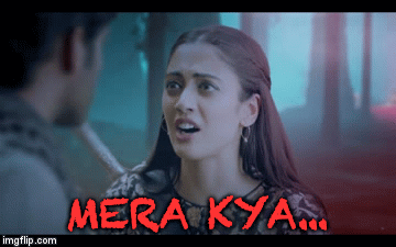 MERA KYA... | image tagged in gifs | made w/ Imgflip video-to-gif maker