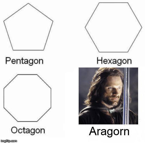 Pentagon Hexagon Octagon Meme | Aragorn | image tagged in memes,pentagon hexagon octagon | made w/ Imgflip meme maker