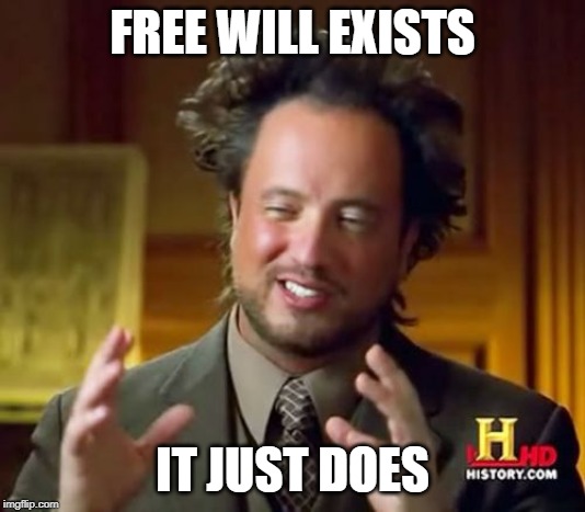 Ancient Aliens Meme | FREE WILL EXISTS; IT JUST DOES | image tagged in memes,ancient aliens,free will,skeptical | made w/ Imgflip meme maker