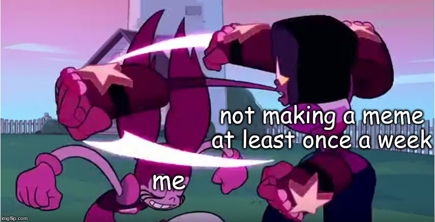 Garnet Swings at Spinel and Misses | not making a meme at least once a week; me | image tagged in garnet swings at spinel and misses | made w/ Imgflip meme maker