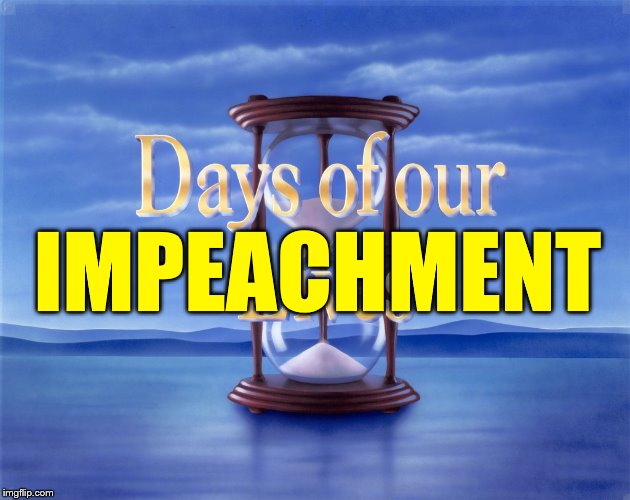 Days of our Lives | IMPEACHMENT | image tagged in days of our lives | made w/ Imgflip meme maker