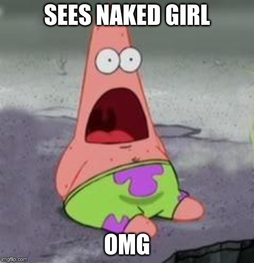 Suprised Patrick | SEES NAKED GIRL; OMG | image tagged in suprised patrick | made w/ Imgflip meme maker