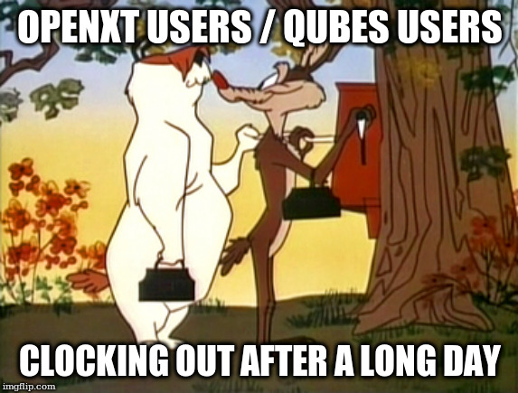  OPENXT USERS / QUBES USERS; CLOCKING OUT AFTER A LONG DAY | made w/ Imgflip meme maker