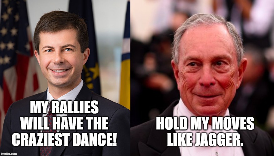Wow. Um... politics aside... those dances. Yikes. | MY RALLIES WILL HAVE THE CRAZIEST DANCE! HOLD MY MOVES LIKE JAGGER. | image tagged in michael bloomberg,pete buttigieg,election 2020,democrats,excuse me what the heck,dance | made w/ Imgflip meme maker