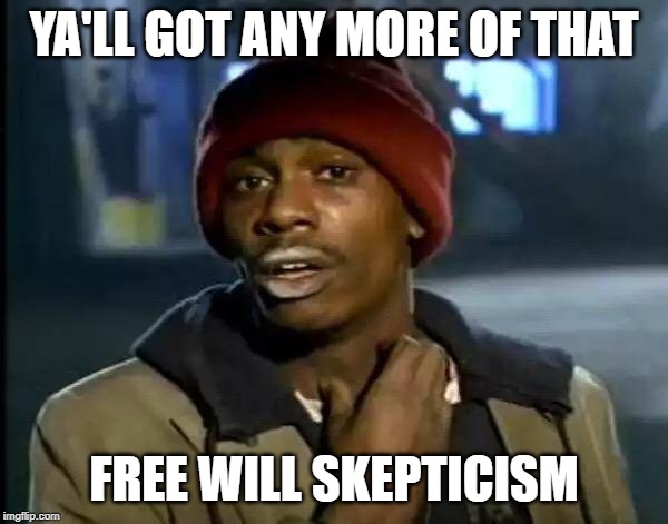 Y'all Got Any More Of That | YA'LL GOT ANY MORE OF THAT; FREE WILL SKEPTICISM | image tagged in memes,y'all got any more of that,free will,skeptical | made w/ Imgflip meme maker