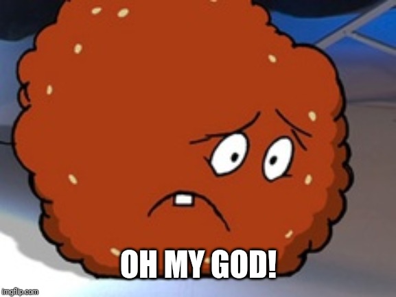 Meatwad | OH MY GOD! | image tagged in meatwad | made w/ Imgflip meme maker