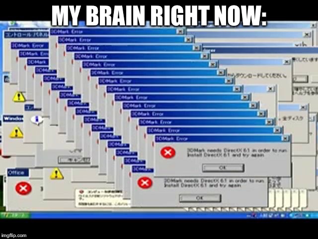 Windows Errors | MY BRAIN RIGHT NOW: | image tagged in windows errors | made w/ Imgflip meme maker