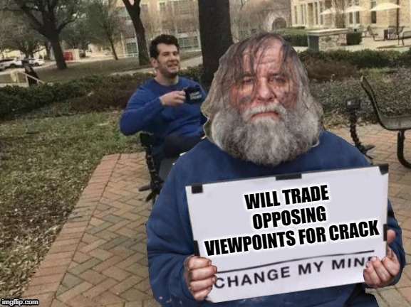 Sign Holder | WILL TRADE OPPOSING VIEWPOINTS FOR CRACK | image tagged in memes,change my mind,blak homeless sign,crack | made w/ Imgflip meme maker