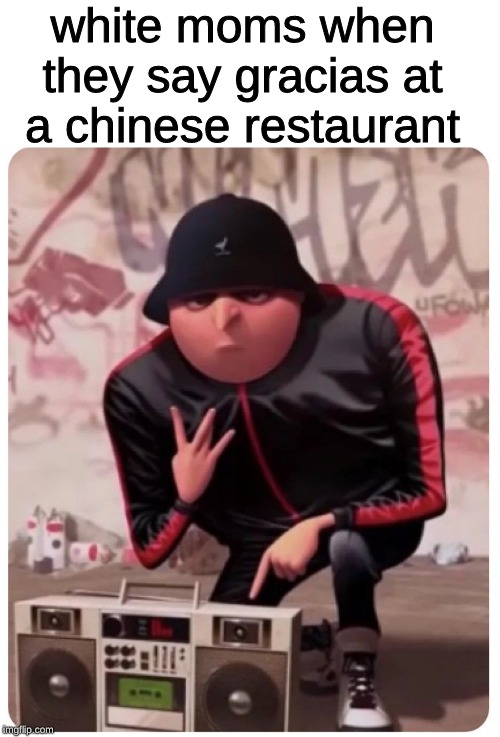 Cool gru | white moms when they say gracias at a chinese restaurant | image tagged in cool gru,memes,gru meme,cool,gru,despicable me | made w/ Imgflip meme maker