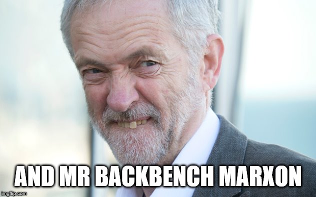 jeremy corbyn | AND MR BACKBENCH MARXON | image tagged in jeremy corbyn | made w/ Imgflip meme maker