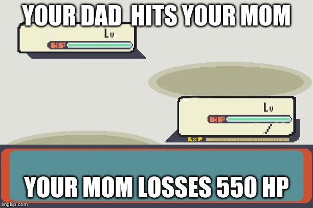 Pokemon Battle | YOUR DAD  HITS YOUR MOM; YOUR MOM LOSSES 550 HP | image tagged in pokemon battle | made w/ Imgflip meme maker