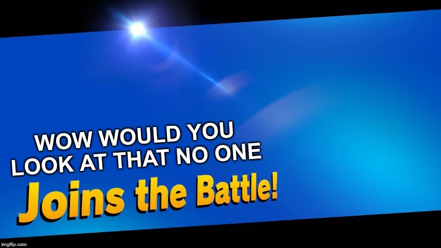 The game awards be like | WOW WOULD YOU LOOK AT THAT NO ONE | image tagged in blank joins the battle | made w/ Imgflip meme maker