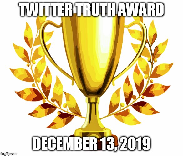 You Win! | TWITTER TRUTH AWARD; DECEMBER 13, 2019 | image tagged in you win | made w/ Imgflip meme maker