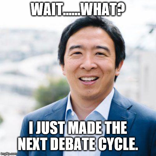Andrew Yang | WAIT......WHAT? I JUST MADE THE NEXT DEBATE CYCLE. | image tagged in andrew yang | made w/ Imgflip meme maker