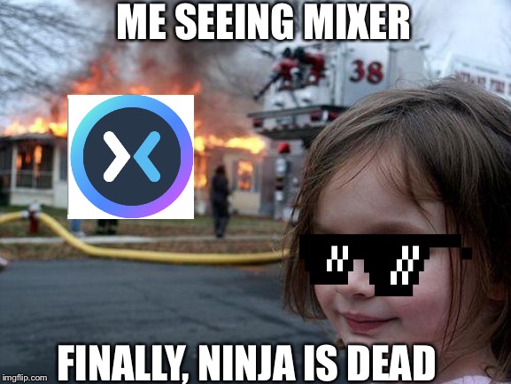 Disaster Girl Meme | ME SEEING MIXER; FINALLY, NINJA IS DEAD | image tagged in memes,disaster girl | made w/ Imgflip meme maker