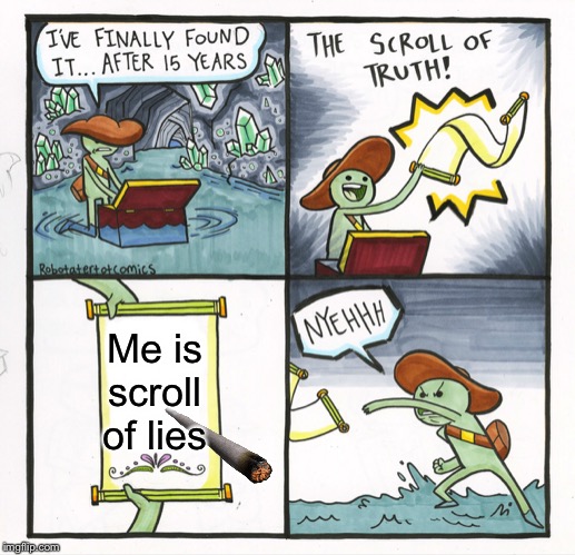 The Scroll Of Truth | Me is scroll of lies | image tagged in memes,the scroll of truth | made w/ Imgflip meme maker