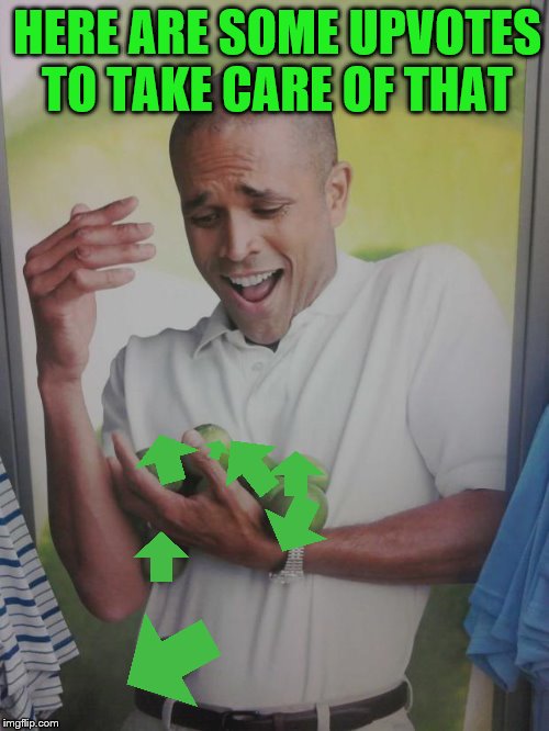Why Can't I Hold All These Limes Meme | HERE ARE SOME UPVOTES TO TAKE CARE OF THAT | image tagged in memes,why can't i hold all these limes | made w/ Imgflip meme maker