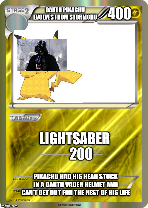 Blank Pokemon Card | 400; DARTH PIKACHU EVOLVES FROM STORMCHU; LIGHTSABER      200; PIKACHU HAD HIS HEAD STUCK IN A DARTH VADER HELMET AND CAN'T GET OUT FOR THE REST OF HIS LIFE | image tagged in blank pokemon card | made w/ Imgflip meme maker