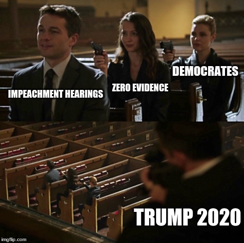 Its inevitable | DEMOCRATES; ZERO EVIDENCE; IMPEACHMENT HEARINGS; TRUMP 2020 | image tagged in church sniper | made w/ Imgflip meme maker