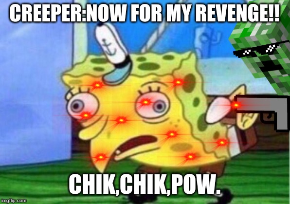 Mocking Spongebob | CREEPER:NOW FOR MY REVENGE!! CHIK,CHIK,POW. | image tagged in memes,mocking spongebob | made w/ Imgflip meme maker