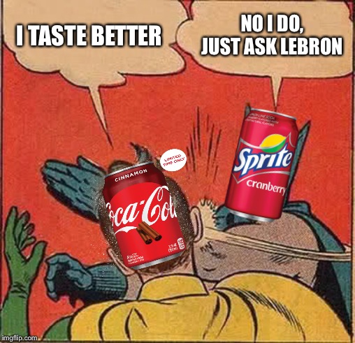 Comment which one you think tastes better | I TASTE BETTER; NO I DO, JUST ASK LEBRON | image tagged in memes,batman slapping robin,funny,sprite cranberry,coca cola | made w/ Imgflip meme maker