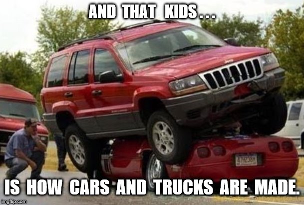 Inanimate Vehicle Procreation (sex) | AND  THAT   KIDS . . . IS  HOW  CARS  AND  TRUCKS  ARE  MADE. | image tagged in sex,car,truck,nancy pelosi sucks chuck schumer's tiny cock | made w/ Imgflip meme maker