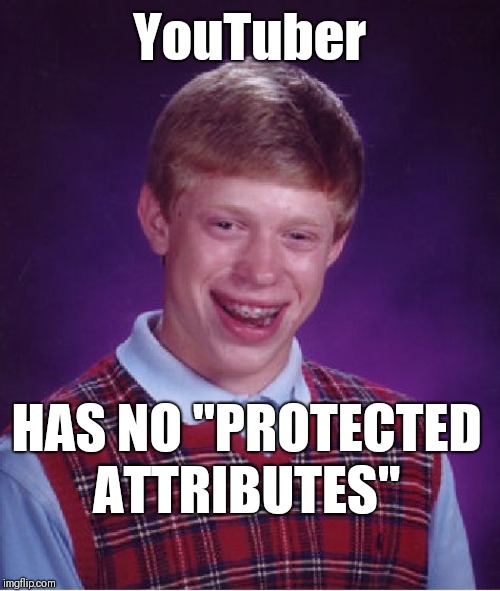 Bad Luck Brian | YouTuber; HAS NO "PROTECTED ATTRIBUTES" | image tagged in memes,bad luck brian | made w/ Imgflip meme maker