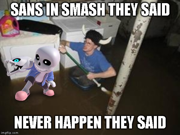 it will be fun they said | SANS IN SMASH THEY SAID; NEVER HAPPEN THEY SAID | image tagged in it will be fun they said,sans,super smash bros | made w/ Imgflip meme maker