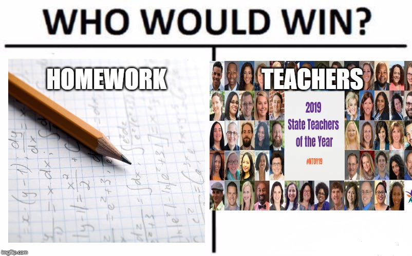 HOMEWORK; TEACHERS | made w/ Imgflip meme maker