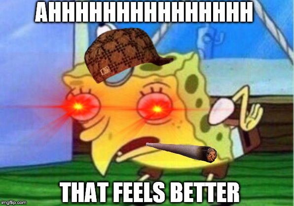 AHHHHHHHHHHHHHHH; THAT FEELS BETTER | made w/ Imgflip meme maker