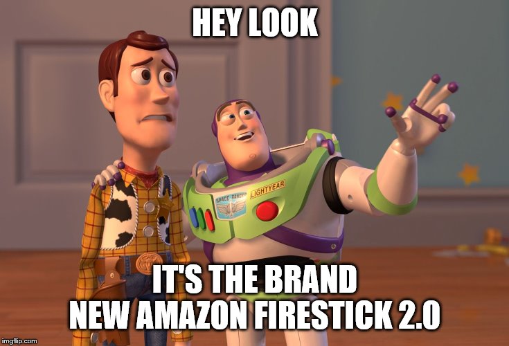 X, X Everywhere Meme | HEY LOOK IT'S THE BRAND NEW AMAZON FIRESTICK 2.0 | image tagged in memes,x x everywhere | made w/ Imgflip meme maker
