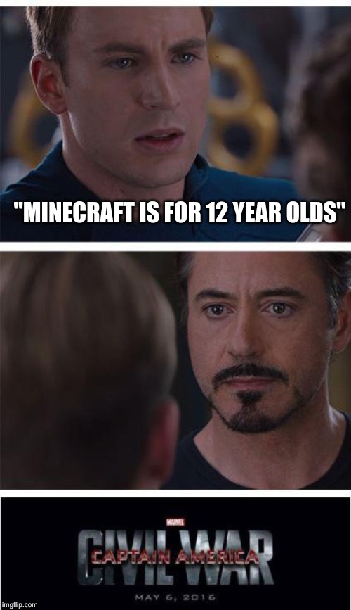 Reality | "MINECRAFT IS FOR 12 YEAR OLDS" | image tagged in memes,marvel civil war 1 | made w/ Imgflip meme maker