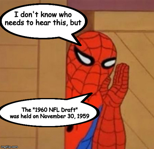 Spider Man I don't know who needs to hear this | The "1960 NFL Draft" was held on November 30, 1959 | image tagged in spider man i don't know who needs to hear this | made w/ Imgflip meme maker