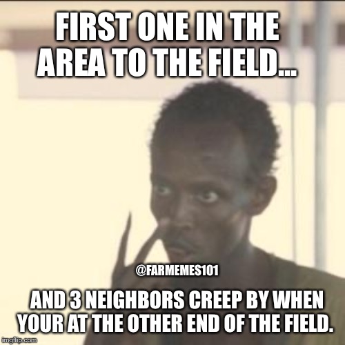 Nosey Farmer | FIRST ONE IN THE AREA TO THE FIELD... @FARMEMES101; AND 3 NEIGHBORS CREEP BY WHEN YOUR AT THE OTHER END OF THE FIELD. | image tagged in memes,look at me,farmer,lol | made w/ Imgflip meme maker