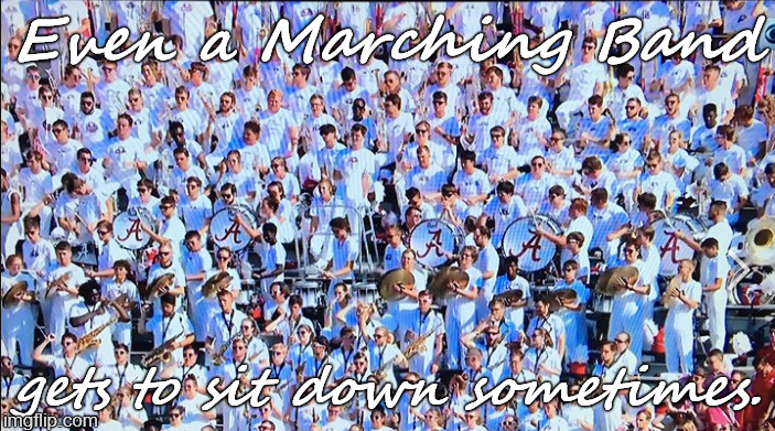 Marching band not marching (but still a band). | Even a Marching Band; gets to sit down sometimes. | image tagged in marching band in the stands,marching band,taking a break,rose sorel,we're all in this together,douglie | made w/ Imgflip meme maker