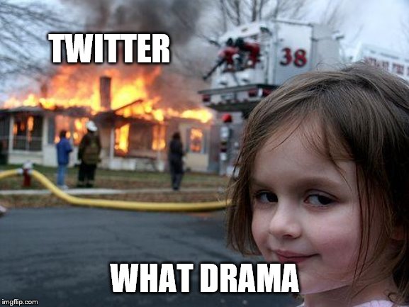 Disaster Girl | TWITTER; WHAT DRAMA | image tagged in memes,disaster girl | made w/ Imgflip meme maker