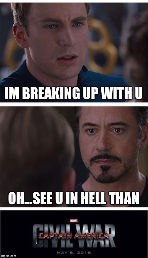 Marvel Civil War 1 | IM BREAKING UP WITH U; OH...SEE U IN HELL THAN | image tagged in memes,marvel civil war 1 | made w/ Imgflip meme maker