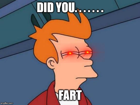 Futurama Fry |  DID YOU. . . . . . . FART | image tagged in memes,futurama fry | made w/ Imgflip meme maker