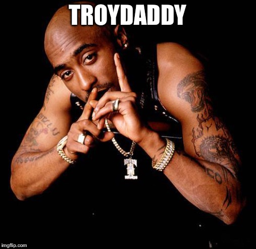 Tupac | TROYDADDY | image tagged in tupac | made w/ Imgflip meme maker