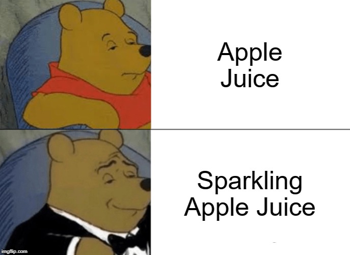 Tuxedo Winnie The Pooh | Apple Juice; Sparkling Apple Juice | image tagged in memes,tuxedo winnie the pooh | made w/ Imgflip meme maker