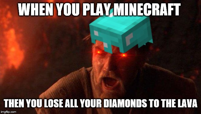 Big rage | WHEN YOU PLAY MINECRAFT; THEN YOU LOSE ALL YOUR DIAMONDS TO THE LAVA | image tagged in minecraft,star wars,rage comics | made w/ Imgflip meme maker