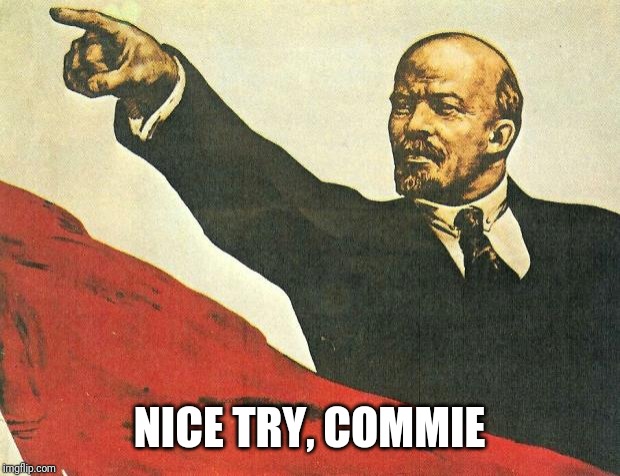 ...you're a communist | NICE TRY, COMMIE | image tagged in you're a communist | made w/ Imgflip meme maker