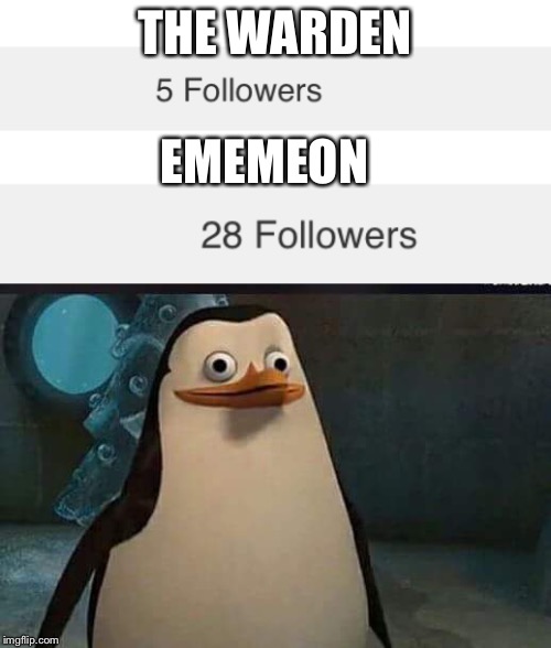 THE WARDEN; EMEMEON | image tagged in madagascar penguin | made w/ Imgflip meme maker
