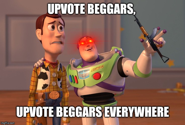 X, X Everywhere | UPVOTE BEGGARS, UPVOTE BEGGARS EVERYWHERE | image tagged in memes,x x everywhere | made w/ Imgflip meme maker