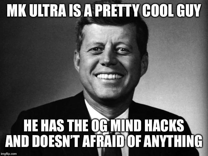 MK Ultra Lights | MK ULTRA IS A PRETTY COOL GUY; HE HAS THE OG MIND HACKS AND DOESN’T AFRAID OF ANYTHING | image tagged in jfk conspiracy meme | made w/ Imgflip meme maker